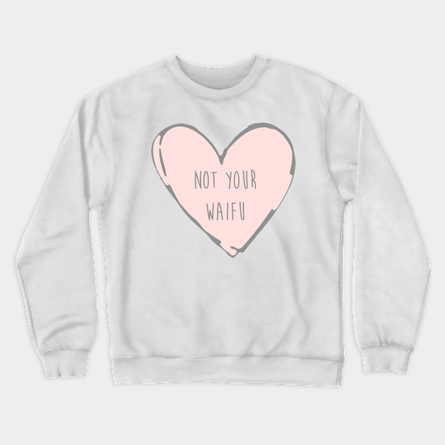 Not Your Waifu - Basic Crewneck Sweatshirt by daniellecaliforniaa